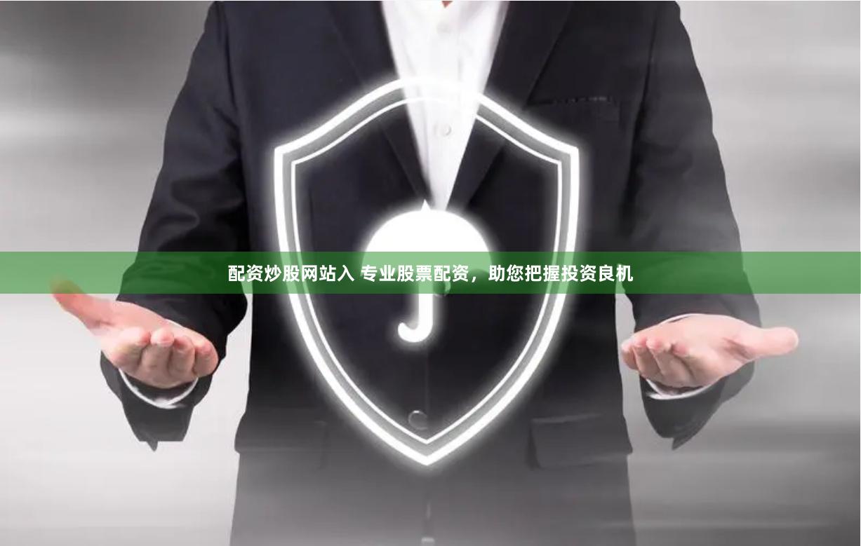 配资炒股网站入 专业股票配资，助您把握投资良机